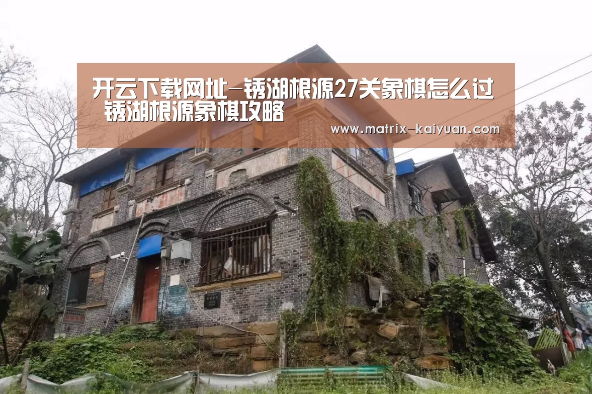 开云下载网址-锈湖根源27关象棋怎么过 锈湖根源象棋攻略(图1) 开云下载网址