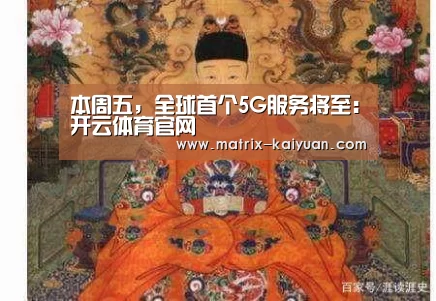 本周五,全球首个5G服务将至:开云体育官网(图2) 开云体育网站