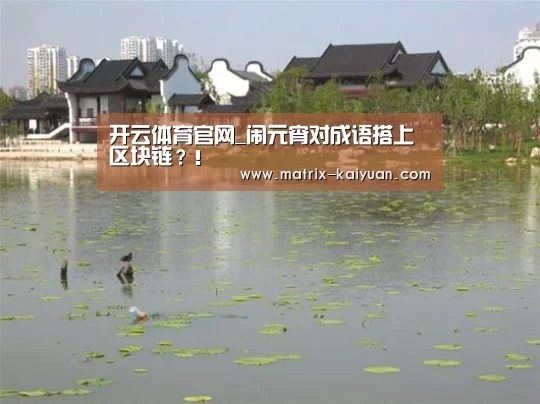 开云体育官网_闹元宵对成语搭上区块链?!(图2) 开云下载网址